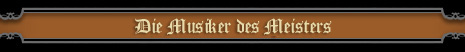die Musiker des Meisters