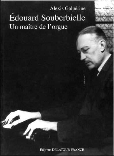douard Souberbielle, un matre de l'orgue par A. Galprine, 2010, ditions Delatour-France (DLT1842)
